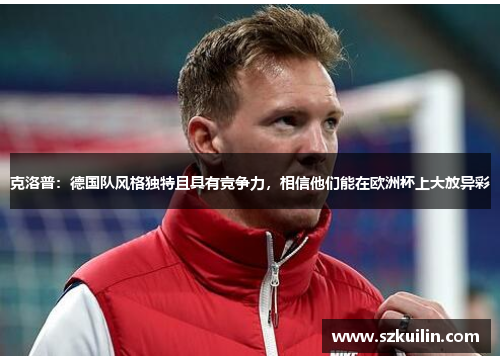 克洛普：德国队风格独特且具有竞争力，相信他们能在欧洲杯上大放异彩
