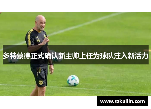 多特蒙德正式确认新主帅上任为球队注入新活力