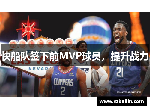 快船队签下前MVP球员，提升战力