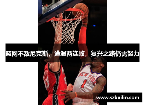 篮网不敌尼克斯，遭遇两连败，复兴之路仍需努力