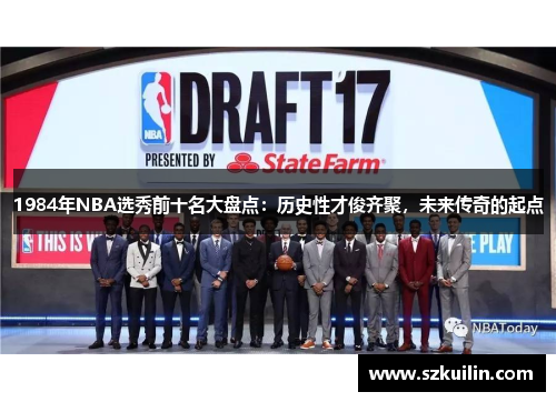1984年NBA选秀前十名大盘点：历史性才俊齐聚，未来传奇的起点