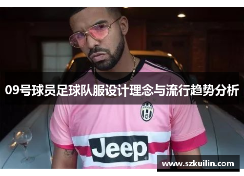 09号球员足球队服设计理念与流行趋势分析