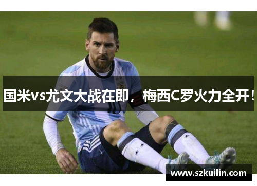 国米vs尤文大战在即，梅西C罗火力全开！
