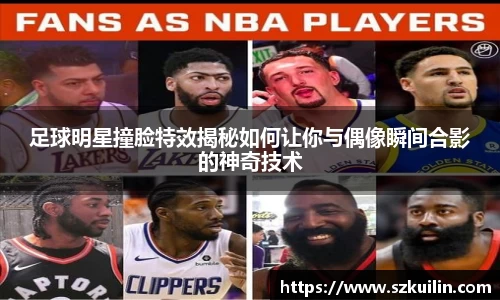 足球明星撞脸特效揭秘如何让你与偶像瞬间合影的神奇技术