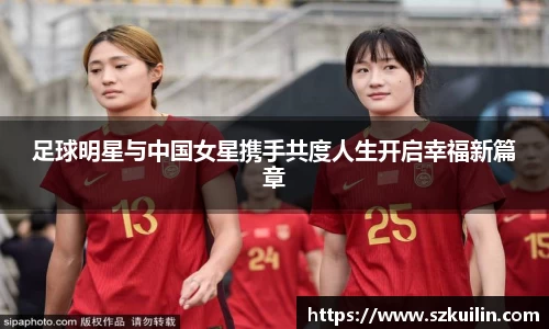 足球明星与中国女星携手共度人生开启幸福新篇章